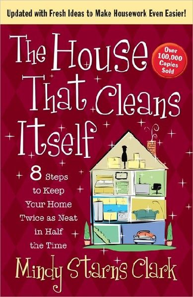 The House That Cleans Itself: 8 Steps to Keep Your Home Twice as Neat in Half the Time