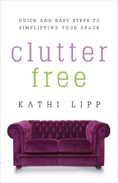Clutter Free: Quick and Easy Steps to Simplifying Your Space