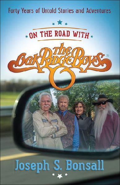 On the Road with the Oak Ridge Boys: Forty Years of Untold Stories and Adventures