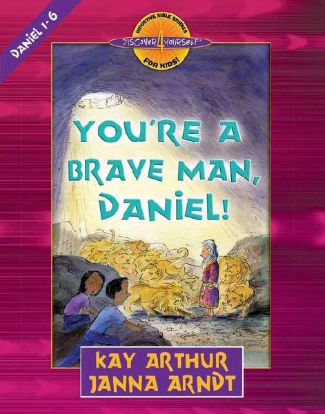Youre a Brave Man, Daniel!: Daniel 1-6
