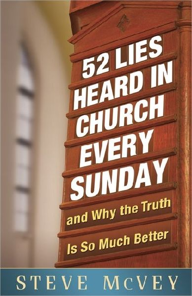 52 Lies Heard in Church Every Sunday: ...and Why the Truth Is So Much Better