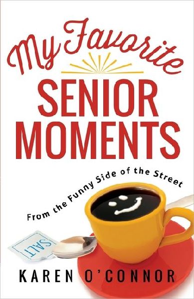 My Favorite Senior Moments: From the Funny Side of the Street