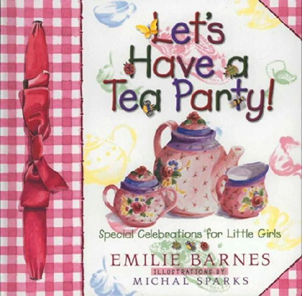 Lets Have a Tea Party!: Special Celebrations for Little Girls