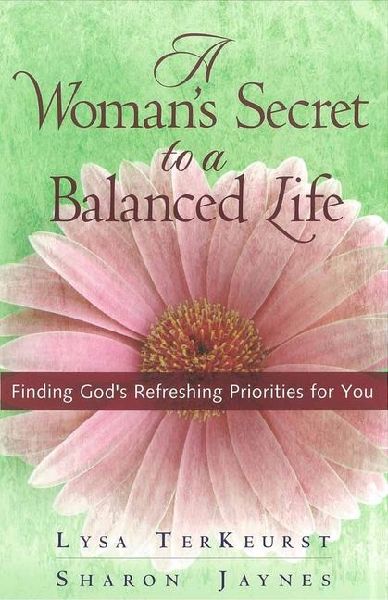 A Womans Secret to a Balanced Life: Finding Gods Refreshing Priorities for You