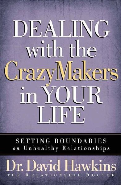 Dealing with the Crazymakers in Your Life: Setting Boundaries on Unhealthy Relationships