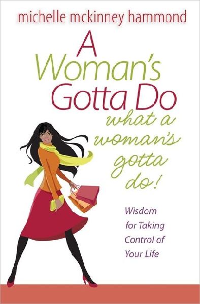 A Womans Gotta Do What a Womans Gotta Do: Wisdom for Taking Control of Your Life