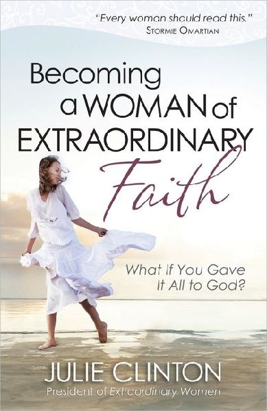 Becoming a Woman of Extraordinary Faith: What If You Gave It All to God?