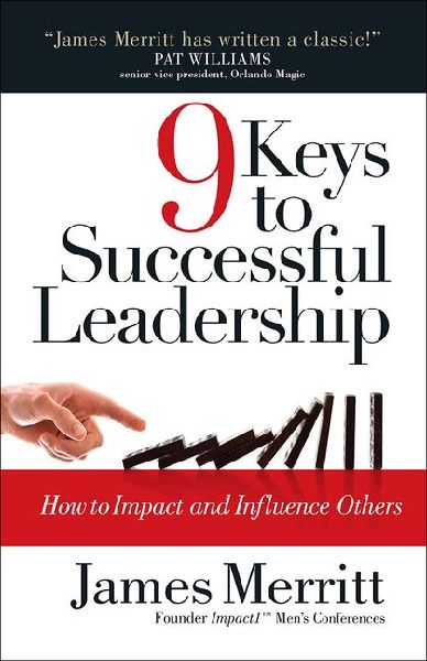 9 Keys to Successful Leadership: How to Impact and Influence Others