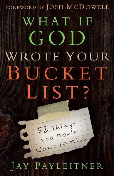 What If God Wrote Your Bucket List?: 52 Things You Dont Want to Miss