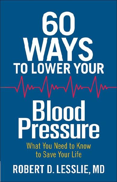60 Ways to Lower Your Blood Pressure: What You Need to Know to Save Your Life