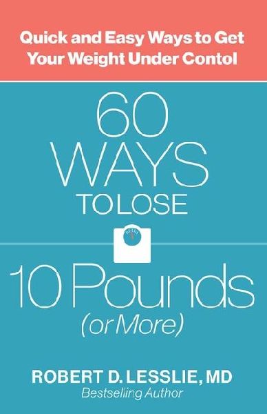 60 Ways to Lose 10 Pounds (or More): Quick and Easy Ways to Get Your Weight Under Control