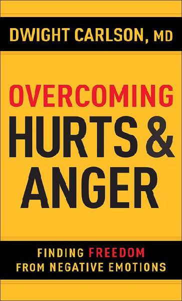 Overcoming Hurts and Anger: Finding Freedom from Negative Emotions