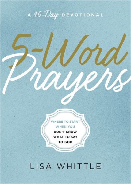5-Word Prayers: Where to Start When You Dont Know What to Say to God
