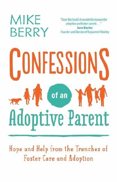 Confessions of an Adoptive Parent: Hope and Help from the Trenches of Foster Care and Adoption