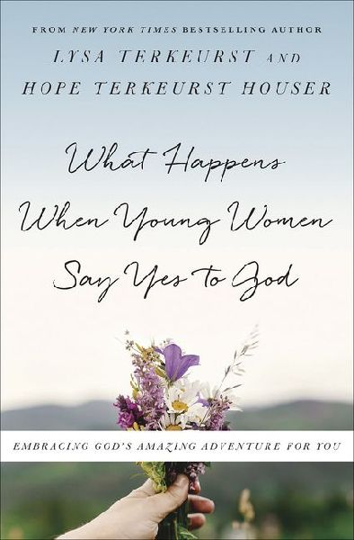 What Happens When Young Women Say Yes to God: Embracing Gods Amazing Adventure for You