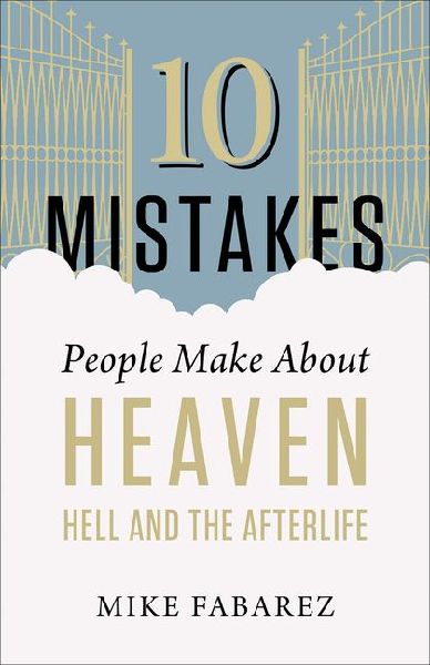 10 Mistakes People Make about Heaven, Hell, and the Afterlife