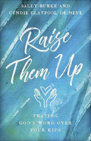 Raise Them Up: Praying Gods Word Over Your Kids
