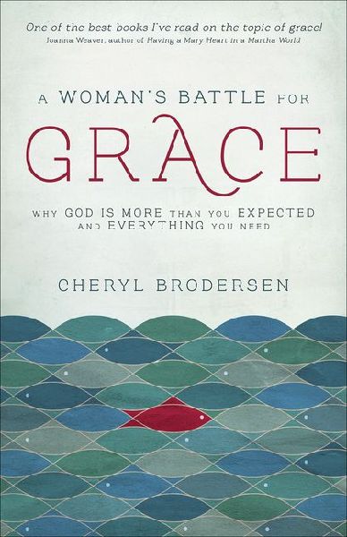 A Womans Battle for Grace: Why God Is More Than You Expected and Everything You Need