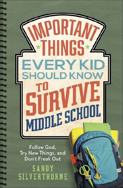 Important Things Every Kid Should Know to Survive Middle School: Follow God, Try New Things, and Dont Freak Out