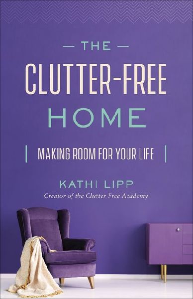The Clutter-Free Home: Making Room for Your Life