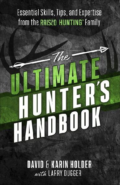 The Ultimate Hunters Handbook: Essential Skills, Tips, and Expertise from the Raised Hunting Family