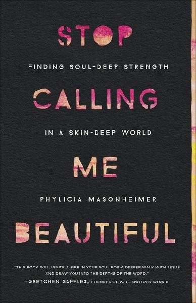Stop Calling Me Beautiful: Finding Soul-Deep Strength in a Skin-Deep World