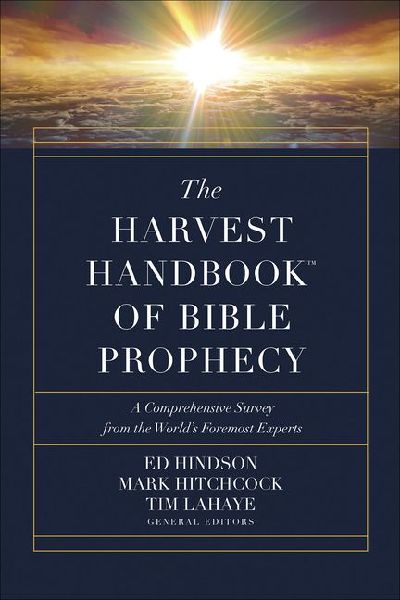 The Harvest Handbook of Bible Prophecy: A Comprehensive Survey from the Worlds Foremost Experts