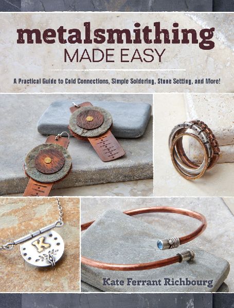 Metalsmithing Made Easy: A Practical Guide to Cold Connections, Simple Soldering, Stone Setting, and More