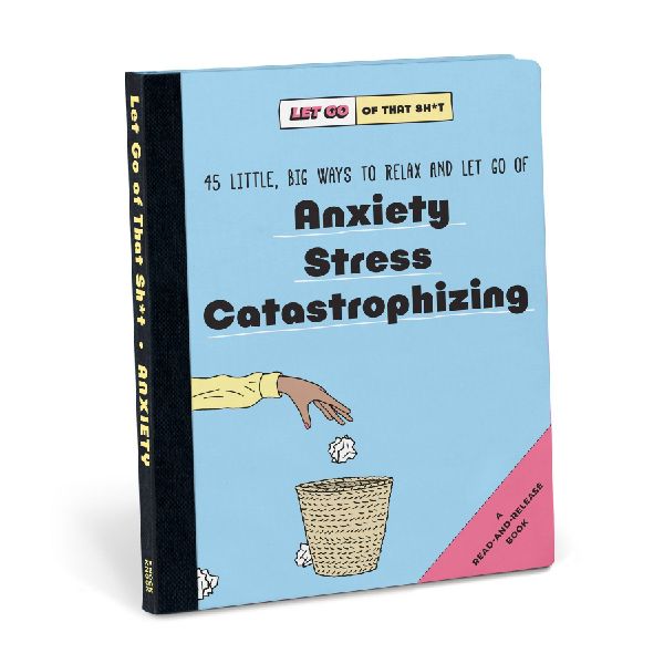 Let Go of That Sh*t: 45 Little, Big Ways to Relax and Let Go of Anxiety, Stress, Catastrophizing