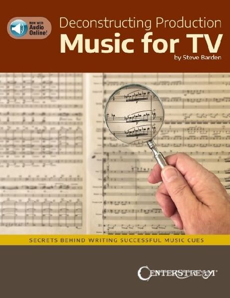 Deconstructing Production Music for Tv: Secrets Behind Writing Successful Music Cues by Steve Barden
