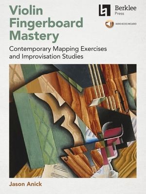 Violin Fingerboard Mastery Contemporary Mapping Exercises and Improvisation Studies Berklee Guide with Online Audio Jazz and Classical Violin Improvisation Method by Jason Anick