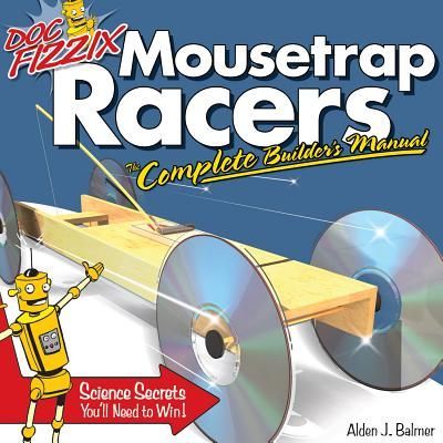 Doc Fizzix Mousetrap Racers: The Complete Builders Manual