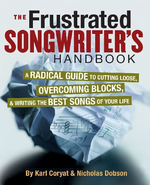Frustrated Songwriters Handbook: A Radical Guide to Cutting Loose, Overcoming Blocks & Writing the Best Songs of Your Life