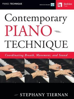 Contemporary Piano Technique Coordinating Breath Movement and Sound Develop Expressive and Virtuosic Playing for Jazz Classical and Modern Styles Berklee Guide with Online Video