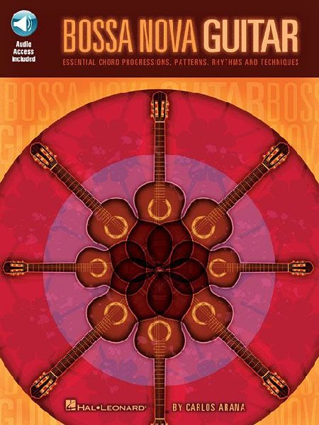Bossa Nova Guitar Essential Chord Progressions, Patterns and Rhythms Learn Authentic Samba and Jazz Techniques Guitar Instruction Book with Online Audio Hal Leonard Educational Series