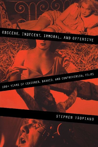 Obscene, Indecent, Immoral & Offensive: 100+ Years of Censored, Banned and Controversial Films