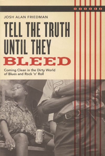 Tell the Truth Until They Bleed: Coming Clean in the Dirty World of Blues and Rock N Roll