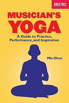 Musicians Yoga: A Guide to Practice, Performance, and Inspiration