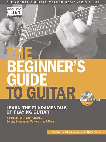 The Beginners Guide to Guitar: Learn the Fundamentals of Playing Guitar