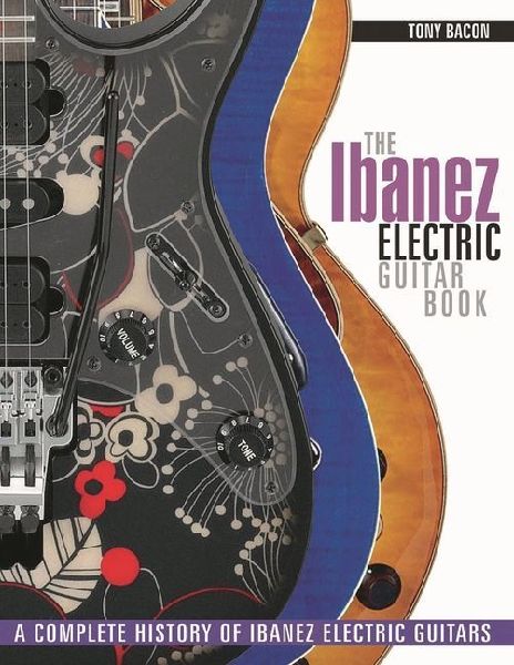 The Ibanez Electric Guitar Book: A Complete History of Ibanez Electric Guitars