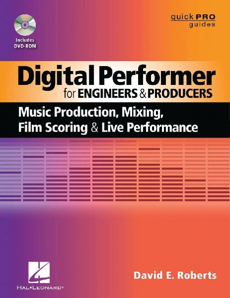 Digital Performer for Engineers and Producers: Music Production, Mixing, Film Scoring, & Live Performance