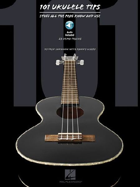 101 Ukulele Tips: Stuff All the Pros Know and Use