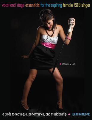Vocal and Stage Essentials for the Aspiring Female R&B Singer: A Guide to Technique  Performance  and Musicianship