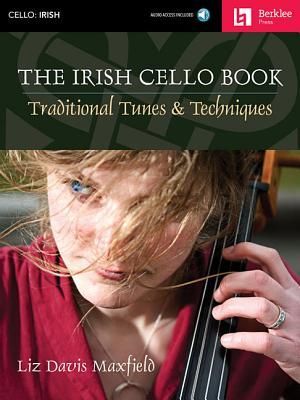The Irish Cello Book Traditional Tunes and Techniques Play Over 100 Irish Melodies Berklee Guide with Online Audio Learn Authentic Articulations and Performance Nuances