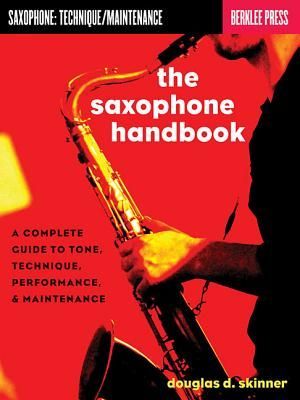 The Saxophone Handbook: A Complete Guide to Tone, Technique, Performance, & Maintenance