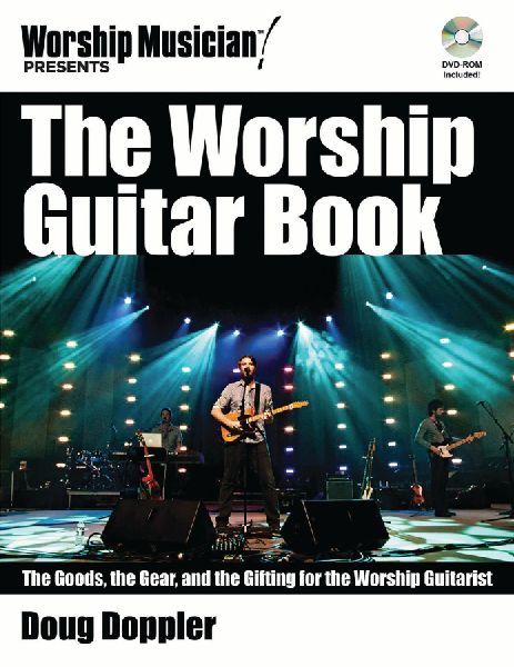 The Worship Guitar Book: The Goods the Gear and the Gifting for the Worship Guitarist