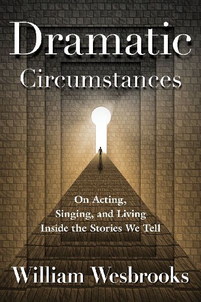 Dramatic Circumstances: On Acting, Singing, and Living Inside the Stories We Tell