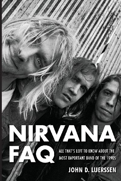 Nirvana FAQ: All Thats Left to Know About the Most Important Band of the 1990s