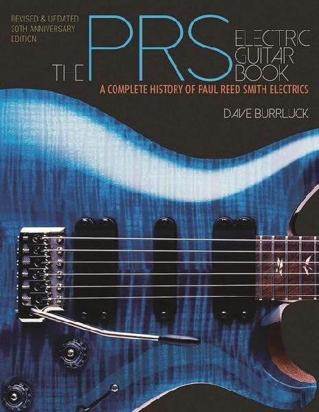The Prs Electric Guitar Book: A Complete History of Paul Reed Smith Electrics