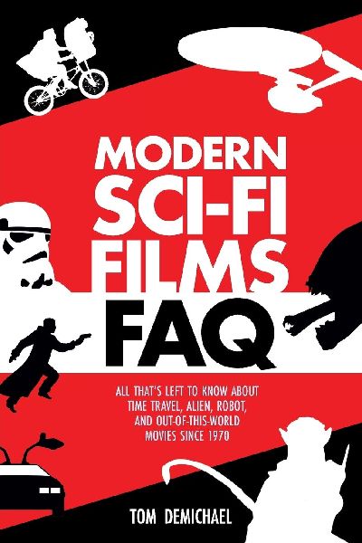 Modern Sci-Fi Films FAQ: All Thats Left to Know About Time-Travel, Alien, Robot, and Out-of-This-World Movies Since 1970